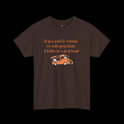 If You Want To Impress Me With Your Truck, It Better Be a Food Truck Unisex T-shirt - empowHERbyHeidi