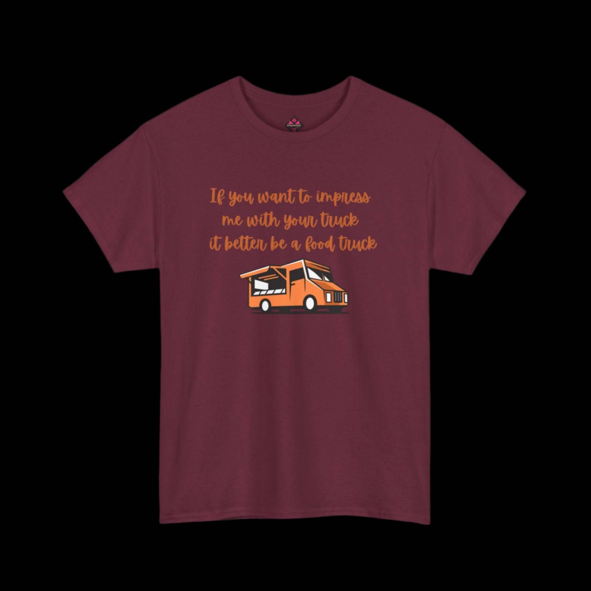 If You Want To Impress Me With Your Truck, It Better Be a Food Truck Unisex T-shirt - empowHERbyHeidi