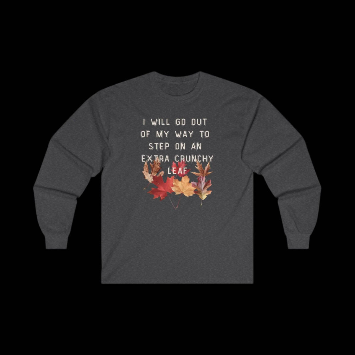 I Will Go Out of My Way to Step on an Extra Crunchy Leaf - Unisex Ultra Cotton Long Sleeve Tee - empowHERbyHeidi