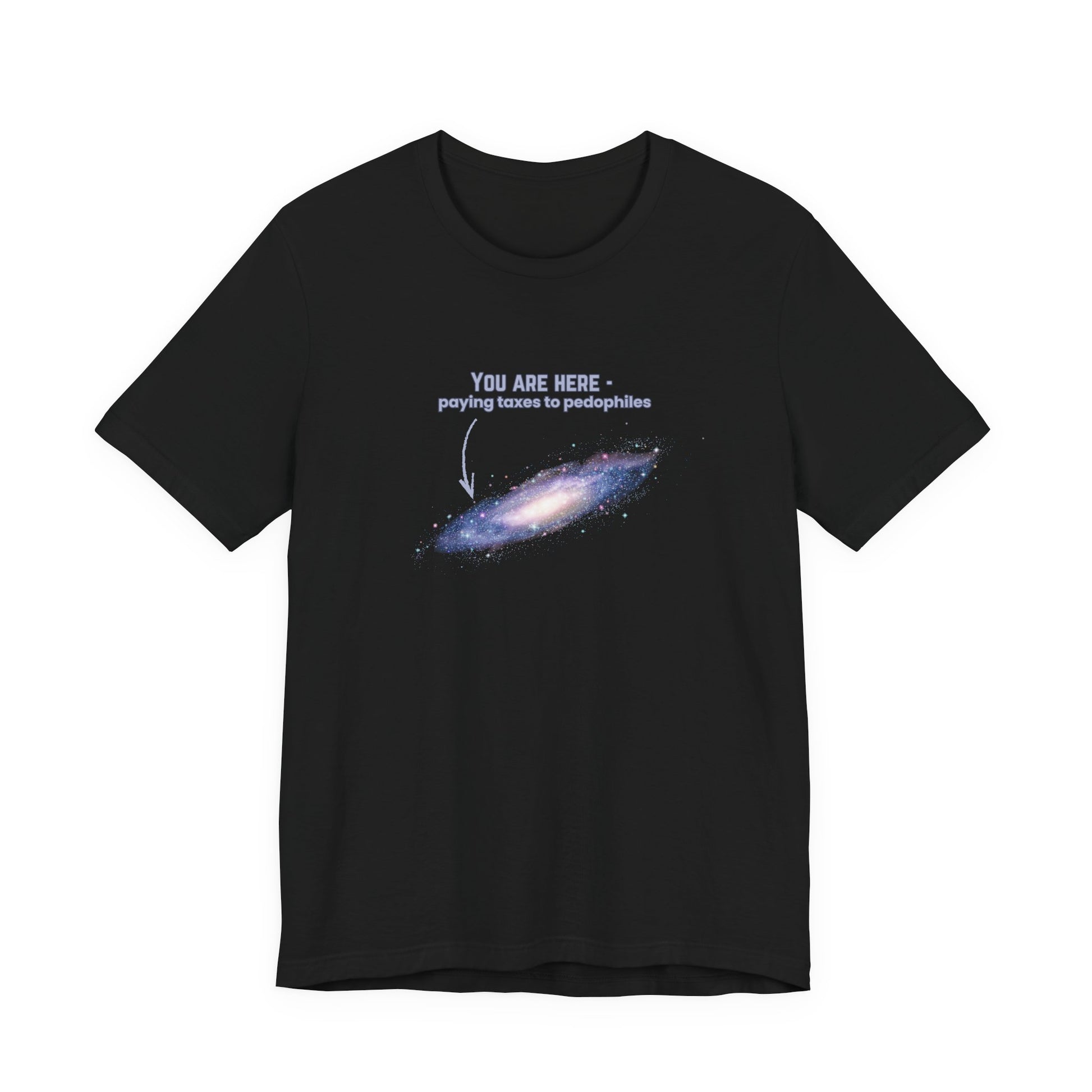 Black t-shirt with graphic of the Milky Way galaxy with an arrow pointing to it and text that says "YOU ARE HERE - Paying taxes to pedophiles" by empowHER by Heidi