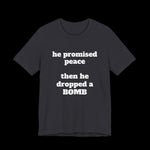 He Promised Peace, Then He Dropped a Bomb Jersey Tee - empowHERbyHeidi