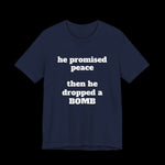 He Promised Peace, Then He Dropped a Bomb Jersey Tee - empowHERbyHeidi