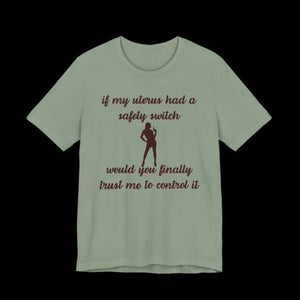 If My Uterus Had a Safety Switch Would You Finally Trust Me to Control It Jersey T-Shirt