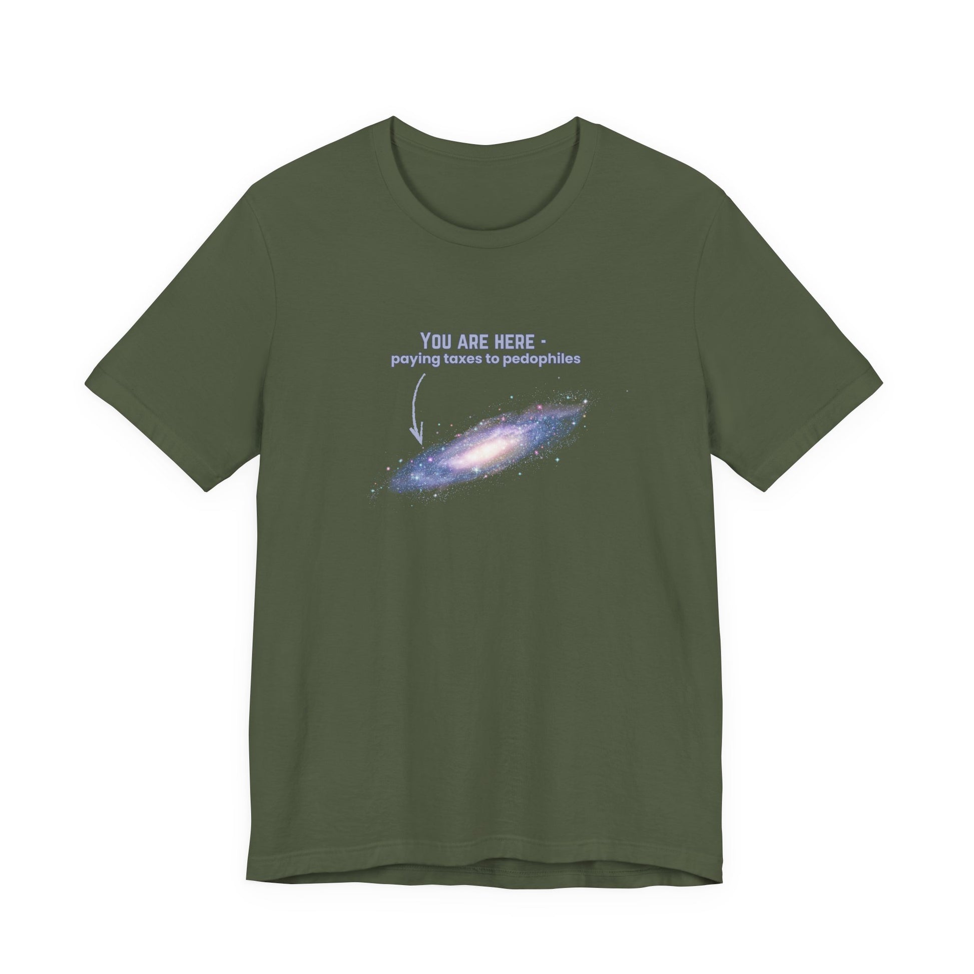 Military green  t-shirt with graphic of the Milky Way galaxy with an arrow pointing to it and text that says "YOU ARE HERE - Paying taxes to pedophiles" by empowHER by Heidi