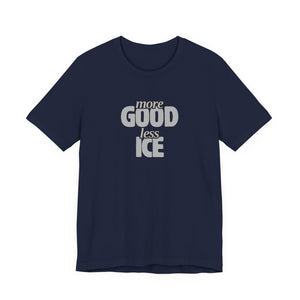 More GOOD, Less ICE T-Shirt