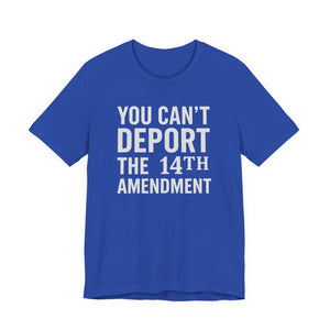 Blue t-shirt with white text 'YOU CAN'T DEPORT THE 14TH AMENDMENT' on a plain background