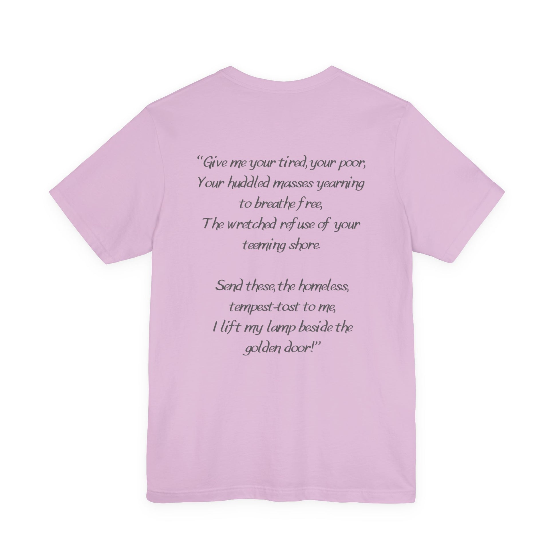 Lilac t-shirt with black text from Emma Lazarus's poem "Give me your tired, your poor,
Your huddled masses yearning to breathe free,
The wretched refuse of your teeming shore.
Send these, the homeless, tempest-tost to me,
I lift my lamp beside the golden door!" by empowHER by Heidi