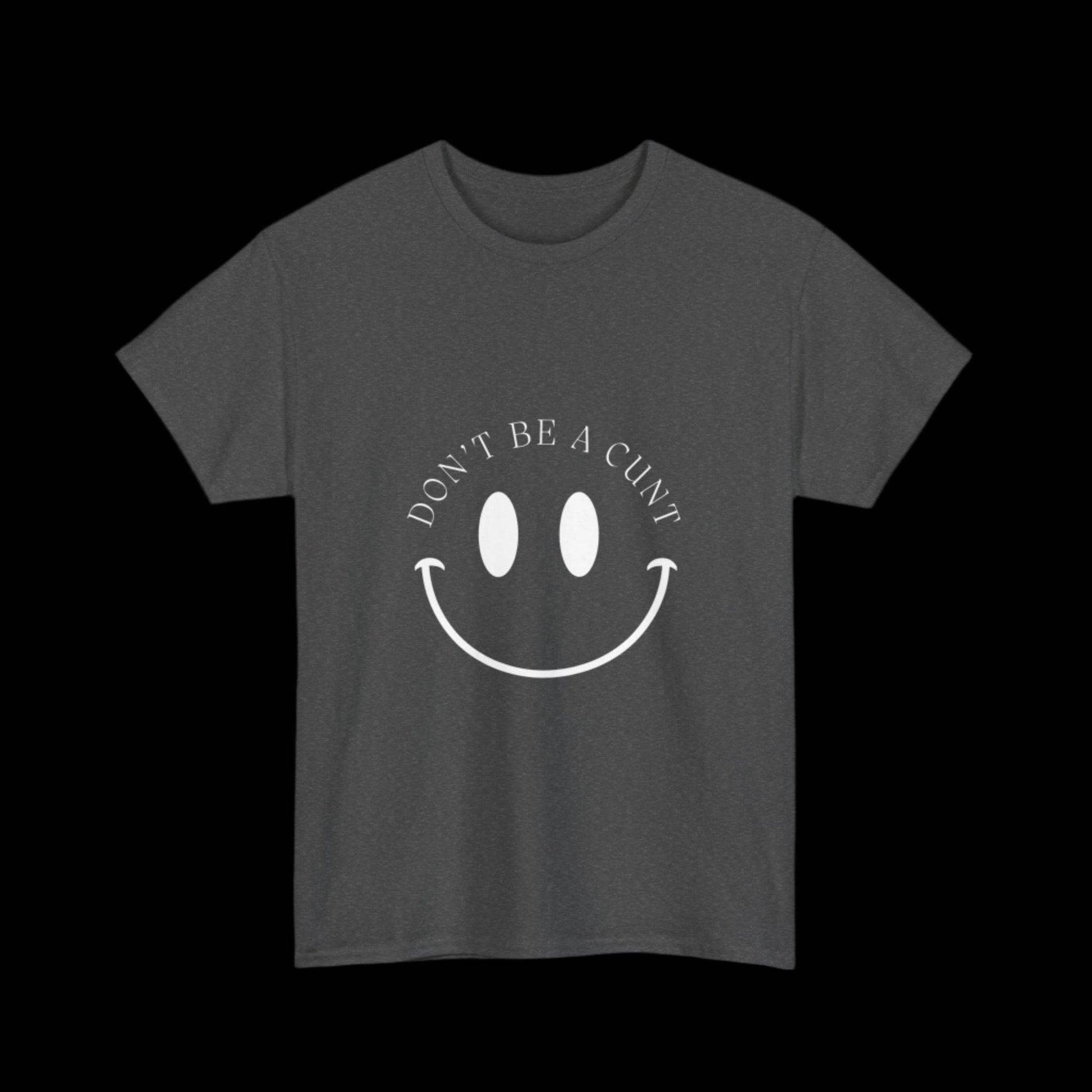 Smiley Don't be a C*nt Unisex T-Shirt - empowHERbyHeidi