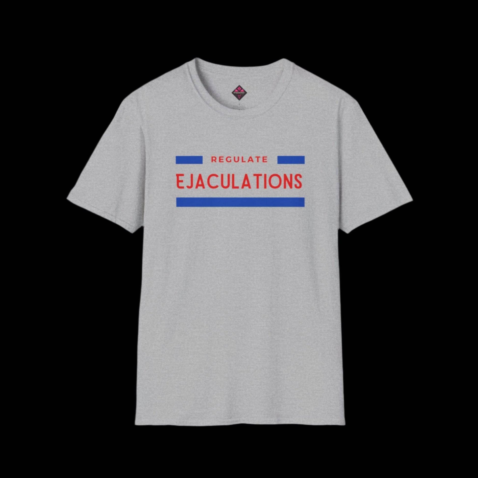 Regulate Ejaculations Unisex T-Shirt - empowHERbyHeidi