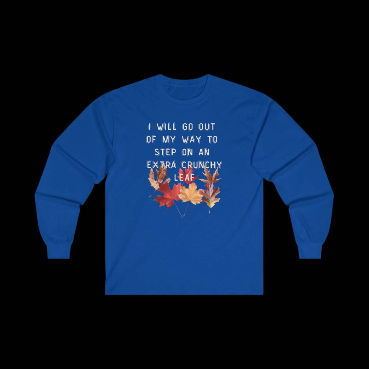 I Will Go Out of My Way to Step on an Extra Crunchy Leaf - Unisex Ultra Cotton Long Sleeve Tee - empowHERbyHeidi