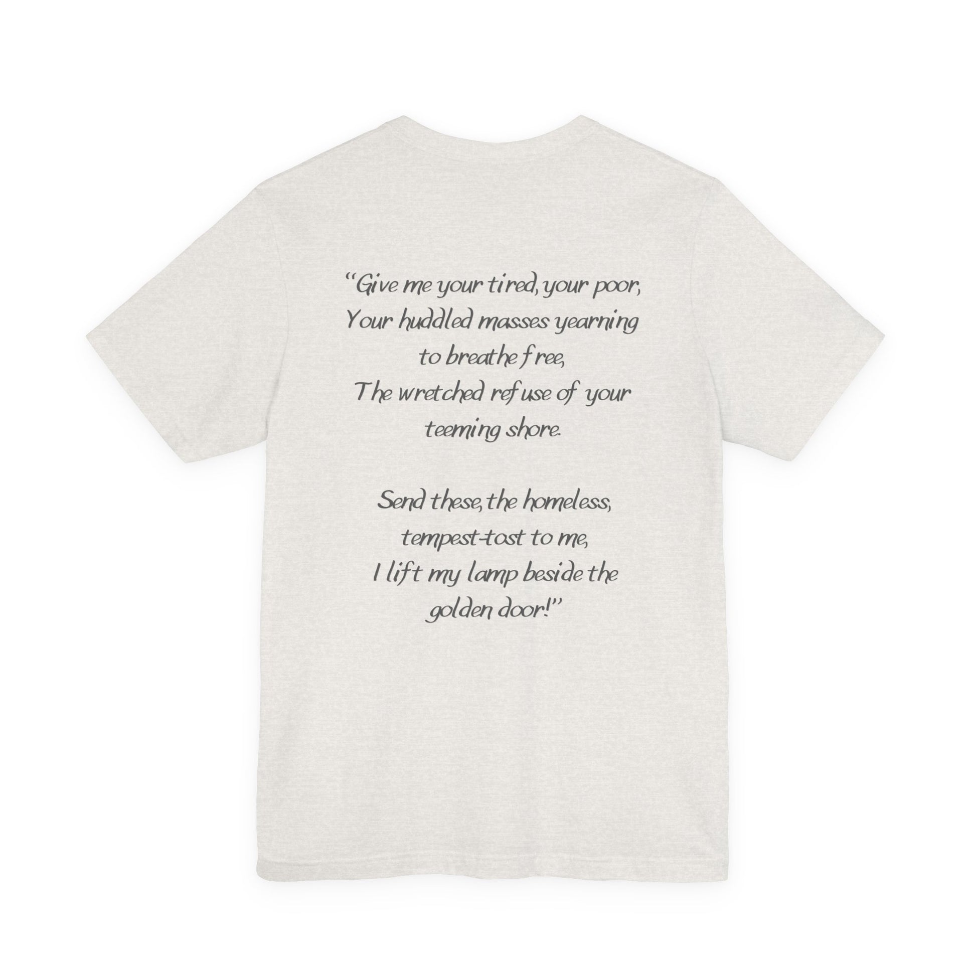 White t-shirt with black text from Emma Lazarus's poem "Give me your tired, your poor,
Your huddled masses yearning to breathe free,
The wretched refuse of your teeming shore.
Send these, the homeless, tempest-tost to me,
I lift my lamp beside the golden door!" by empowHER by Heidi