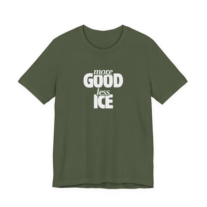 More GOOD, Less ICE T-Shirt