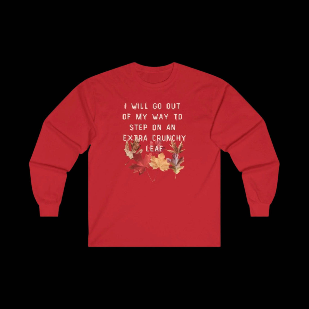 I Will Go Out of My Way to Step on an Extra Crunchy Leaf - Unisex Ultra Cotton Long Sleeve Tee - empowHERbyHeidi