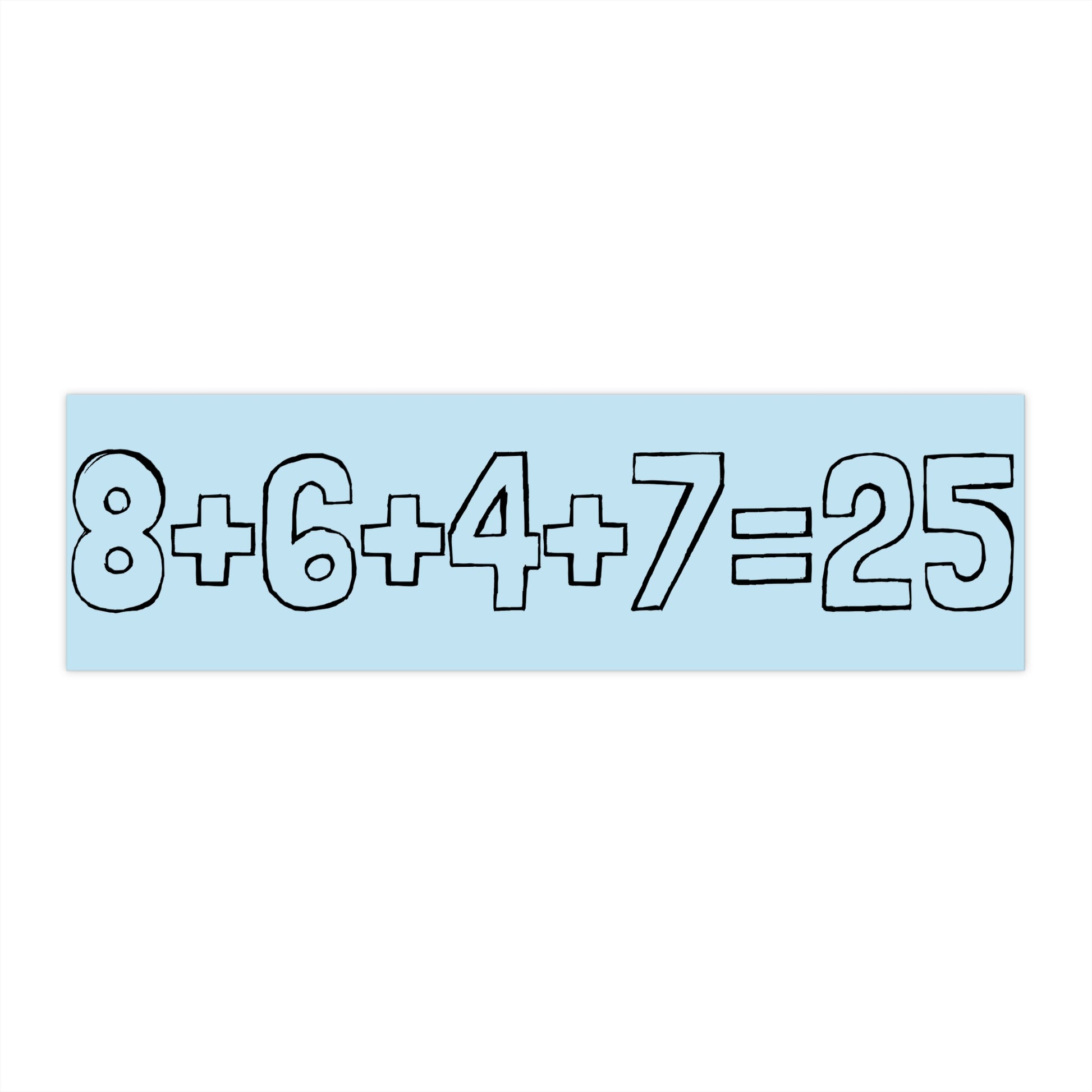 Light blue bumper sticker with the mathematical equation "8+6+4+7=25" by empowHER by Heidi
