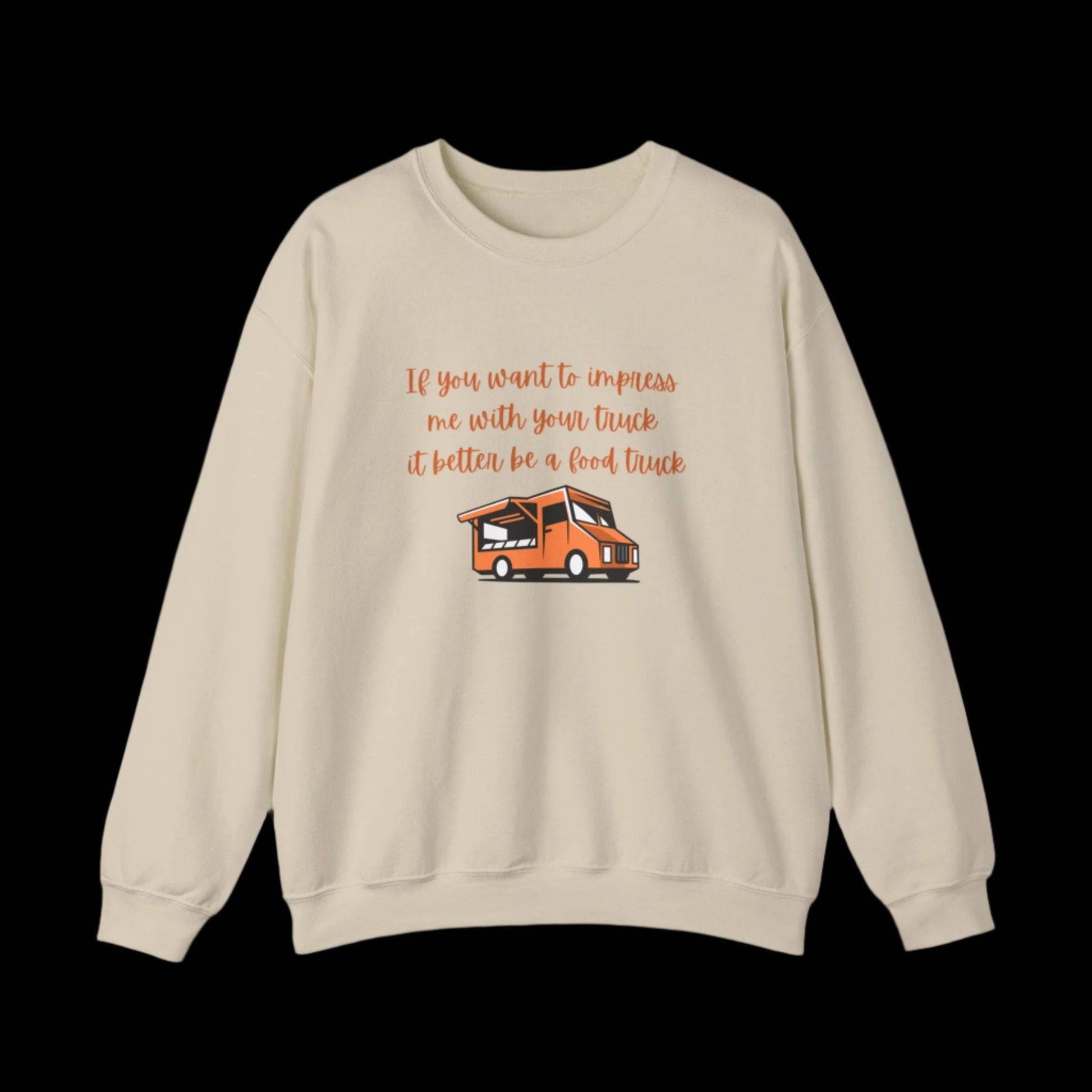 If You Want to Impress Me With Your truck, it Better be a Food Truck Crew Neck Sweatshirt - empowHERbyHeidi