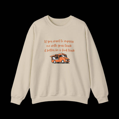 If You Want to Impress Me With Your truck, it Better be a Food Truck Crew Neck Sweatshirt - empowHERbyHeidi