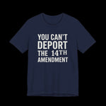 Navy blue t-shirt with white text 'YOU CAN'T DEPORT THE 14TH AMENDMENT' on a plain background