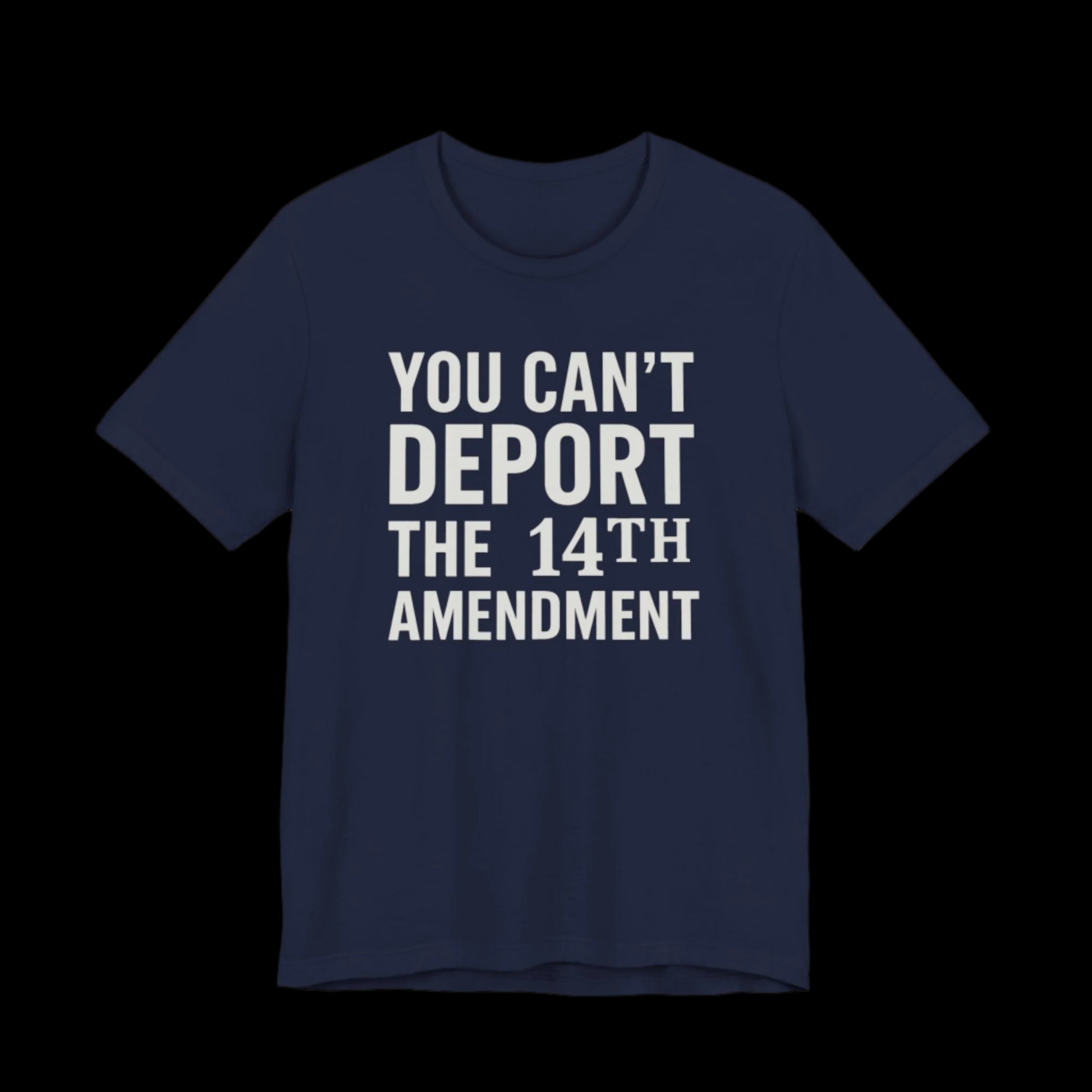 Navy blue t-shirt with white text 'YOU CAN'T DEPORT THE 14TH AMENDMENT' on a plain background