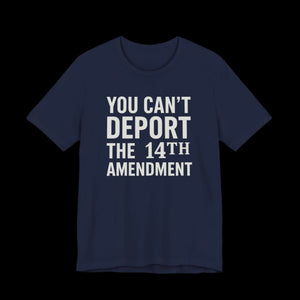 Navy blue t-shirt with white text 'YOU CAN'T DEPORT THE 14TH AMENDMENT' on a plain background