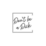 Don't be a D*ck Kiss-Cut Stickers - empowHERbyHeidi