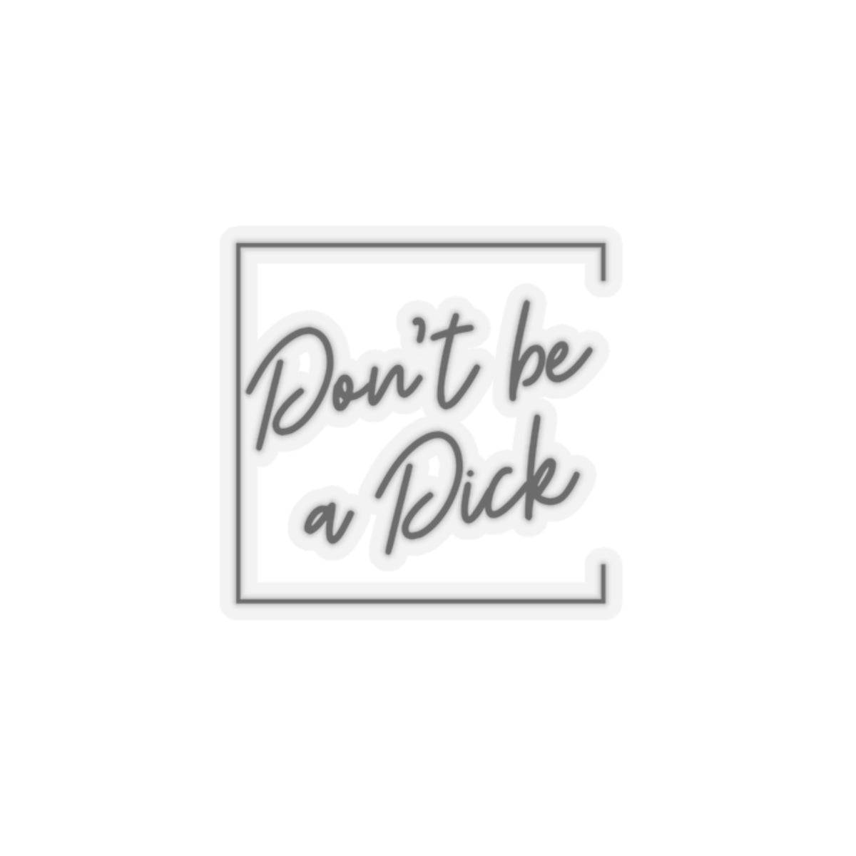 Don't be a D*ck Kiss-Cut Stickers - empowHERbyHeidi