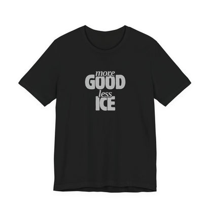 More GOOD, Less ICE T-Shirt