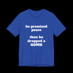 He Promised Peace, Then He Dropped a Bomb Jersey Tee - empowHERbyHeidi