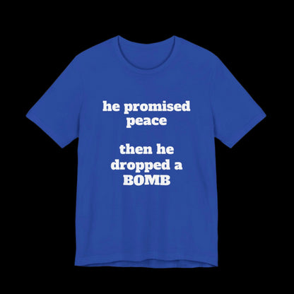 He Promised Peace, Then He Dropped a Bomb Jersey Tee - empowHERbyHeidi