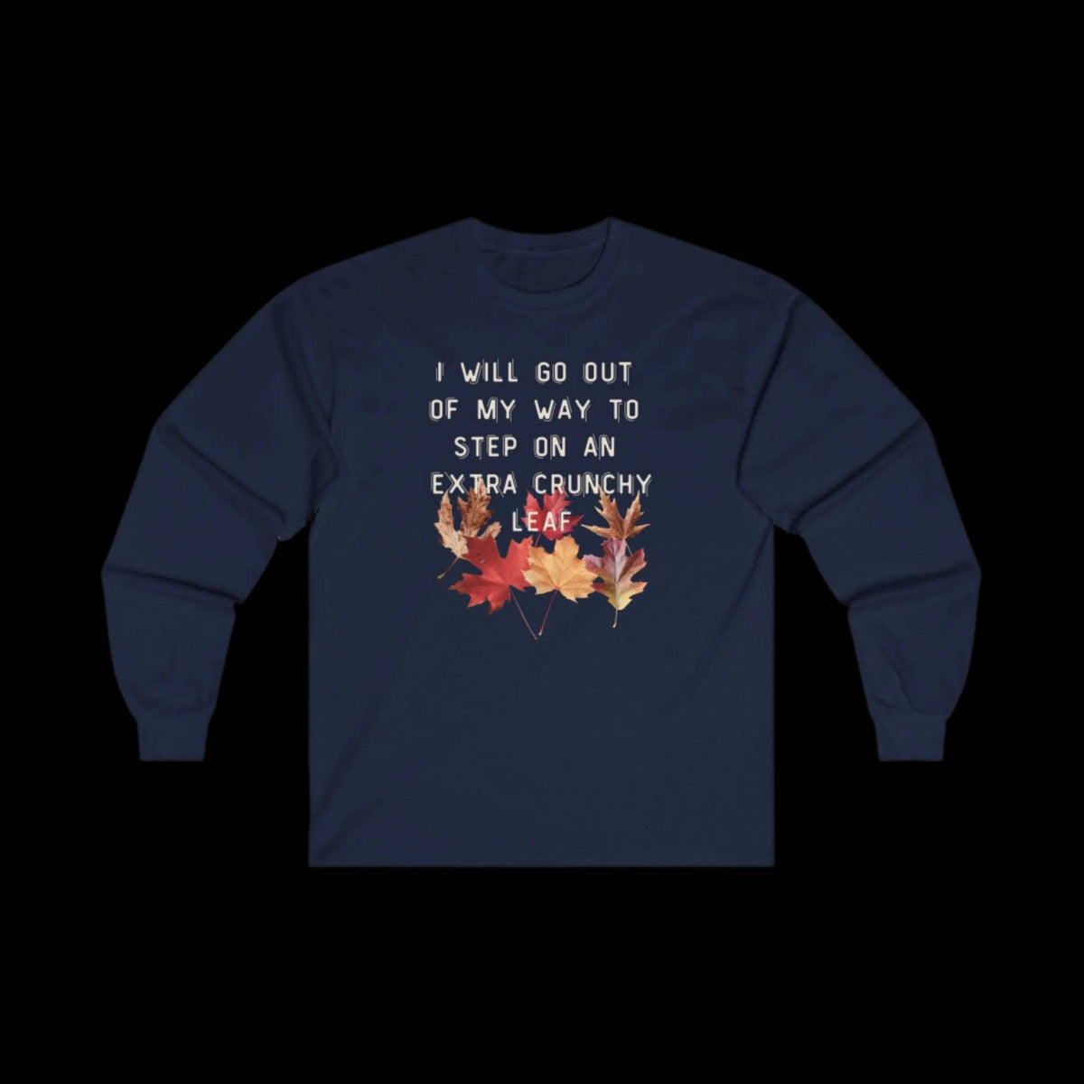 I Will Go Out of My Way to Step on an Extra Crunchy Leaf - Unisex Ultra Cotton Long Sleeve Tee - empowHERbyHeidi