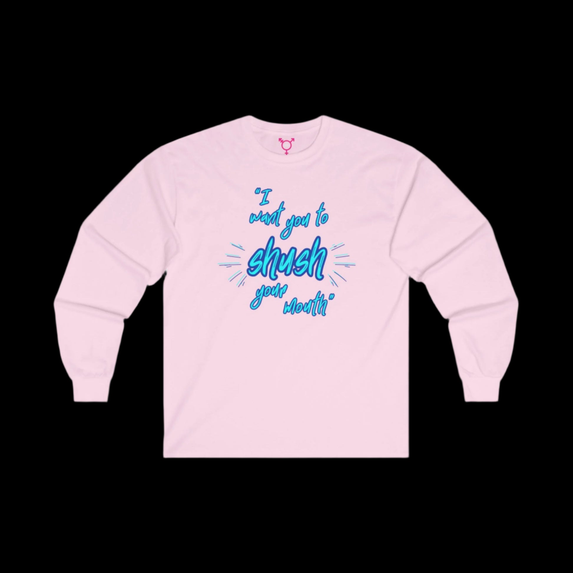 I Want You to Shush Your Mouth Long Sleeve T-Shirt - empowHERbyHeidi