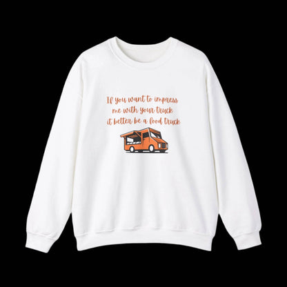 If You Want to Impress Me With Your truck, it Better be a Food Truck Crew Neck Sweatshirt - empowHERbyHeidi