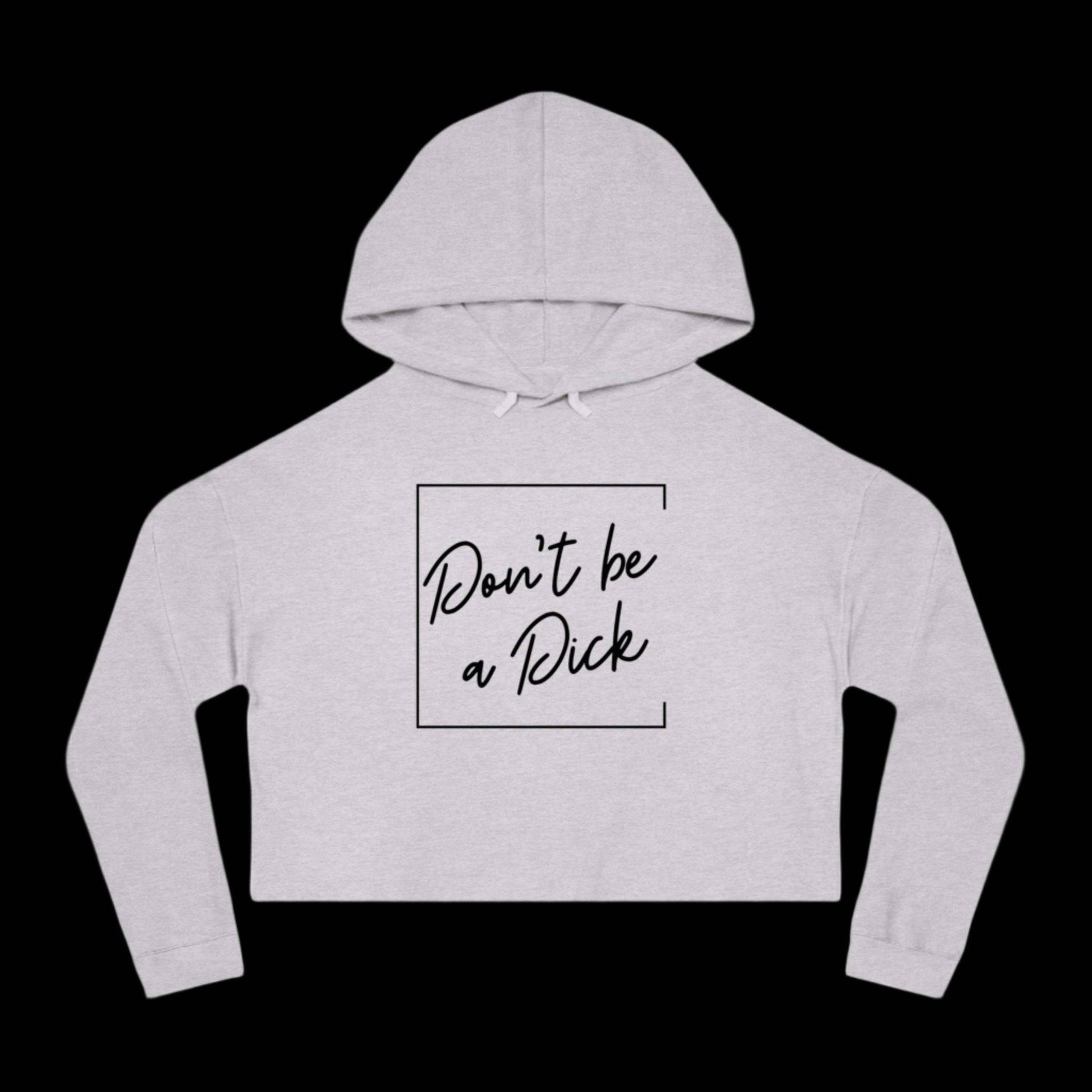 Don't be a D*ck - Women's Cropped Hooded Sweatshirt - empowHERbyHeidi