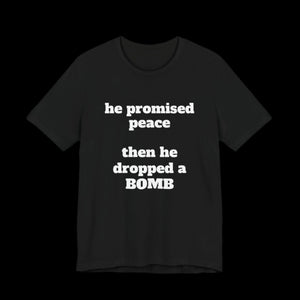 He Promised Peace, Then He Dropped a Bomb Jersey Tee - empowHERbyHeidi
