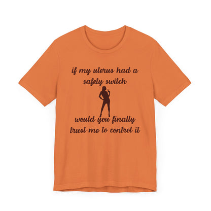If My Uterus Had a Safety Switch Would You Finally Trust Me to Control It Jersey T-Shirt - empowHERbyHeidi