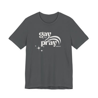 Gay the Pray Away Tee | LGBTQIA+ and Ally Shirt - empowHERbyHeidi