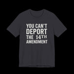 Dark gray t-shirt with white text 'YOU CAN'T DEPORT THE 14TH AMENDMENT' on a plain background