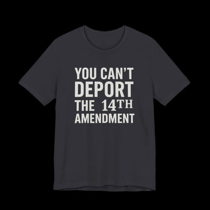 Dark gray t-shirt with white text 'YOU CAN'T DEPORT THE 14TH AMENDMENT' on a plain background