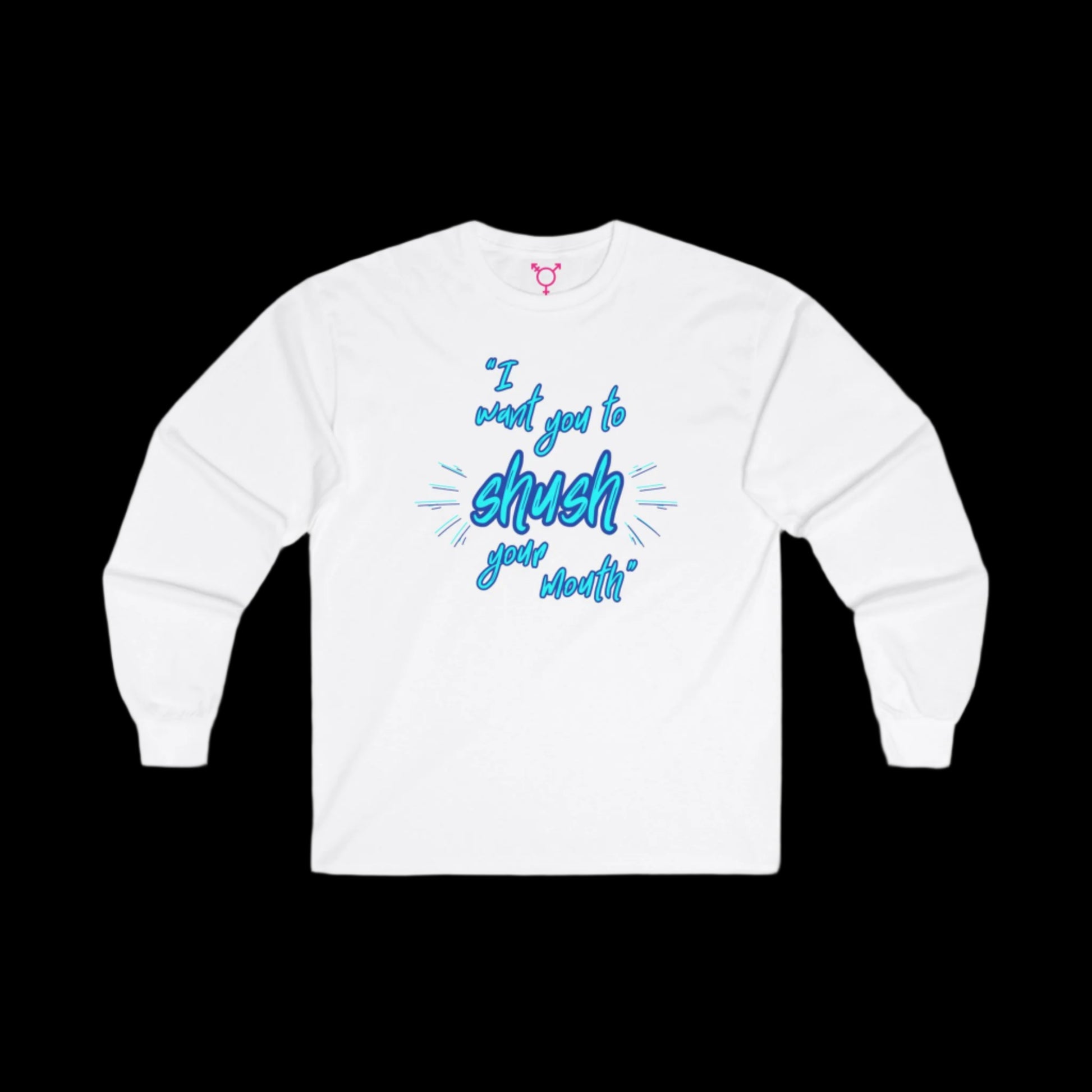 I Want You to Shush Your Mouth Long Sleeve T-Shirt - empowHERbyHeidi
