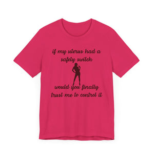 If My Uterus Had a Safety Switch Would You Finally Trust Me to Control It Jersey T-Shirt - empowHERbyHeidi
