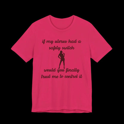 If My Uterus Had a Safety Switch Would You Finally Trust Me to Control It Jersey T-Shirt - empowHERbyHeidi