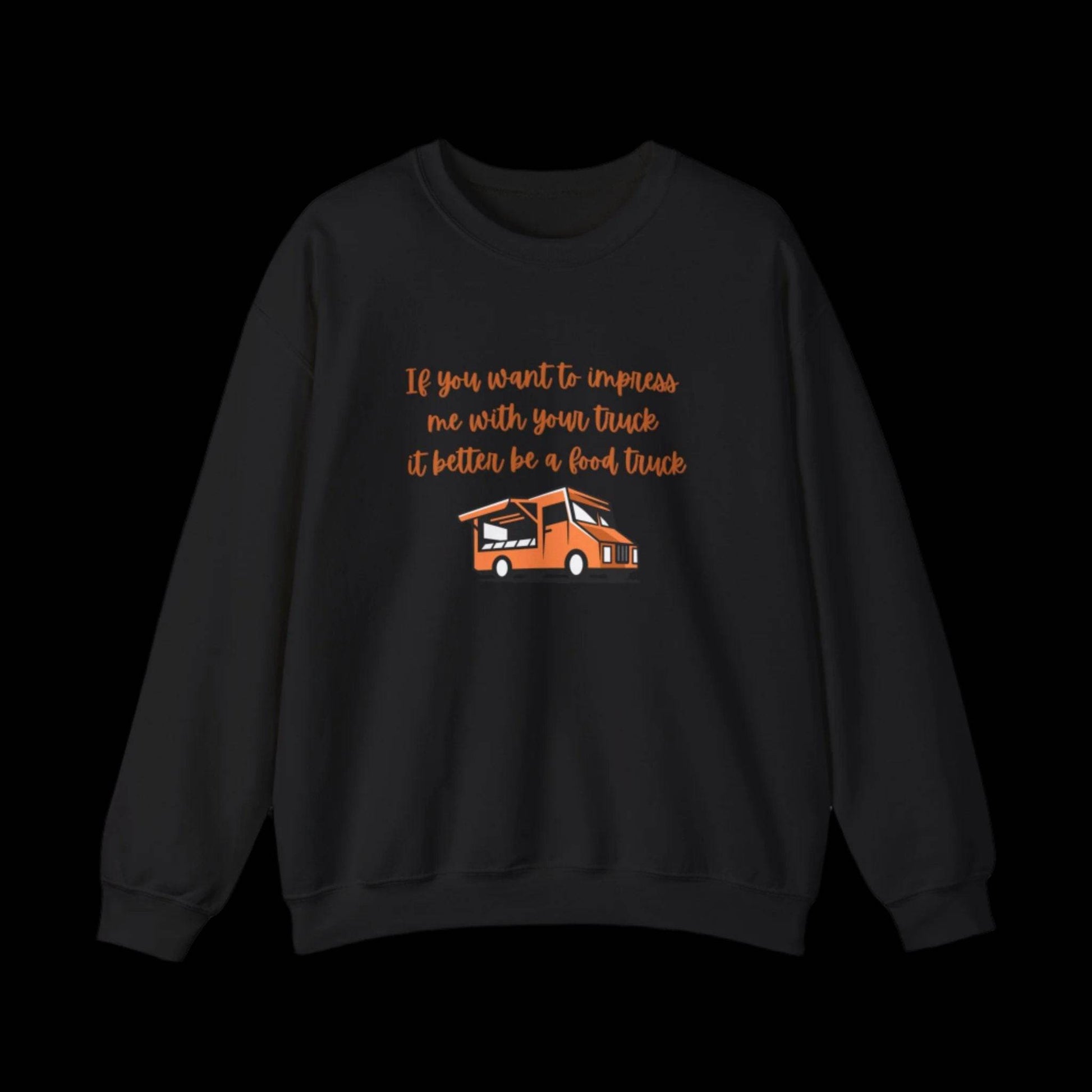 If You Want to Impress Me With Your truck, it Better be a Food Truck Crew Neck Sweatshirt - empowHERbyHeidi