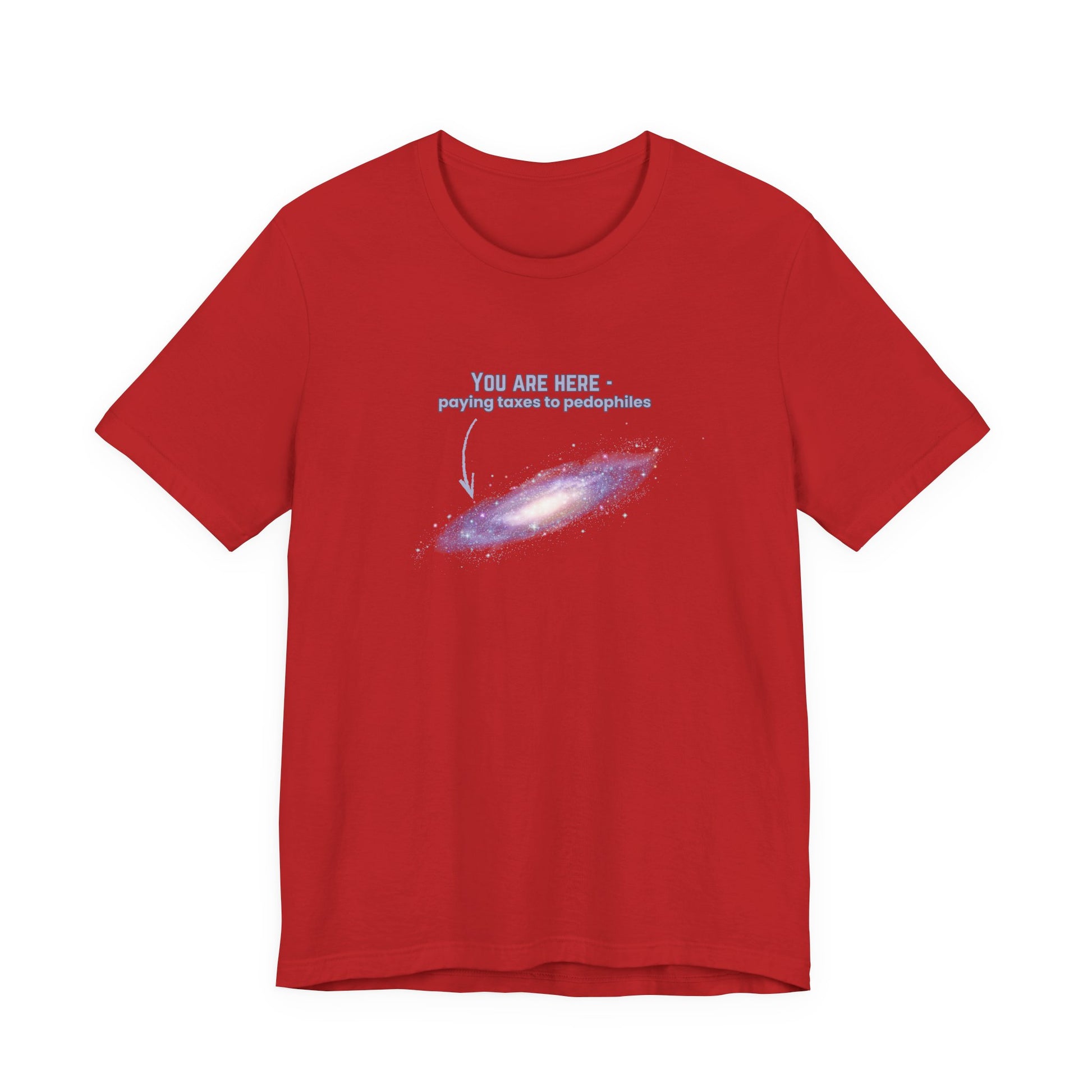 Red t-shirt with graphic of the Milky Way galaxy with an arrow pointing to it and text that says "YOU ARE HERE - Paying taxes to pedophiles" by empowHER by Heidi