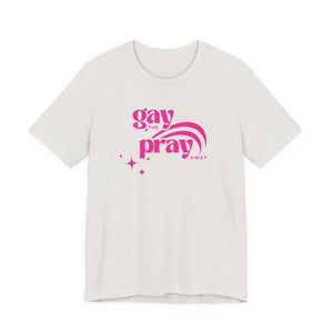 Gay the Pray Away Tee | LGBTQIA+ and Ally Shirt - empowHERbyHeidi