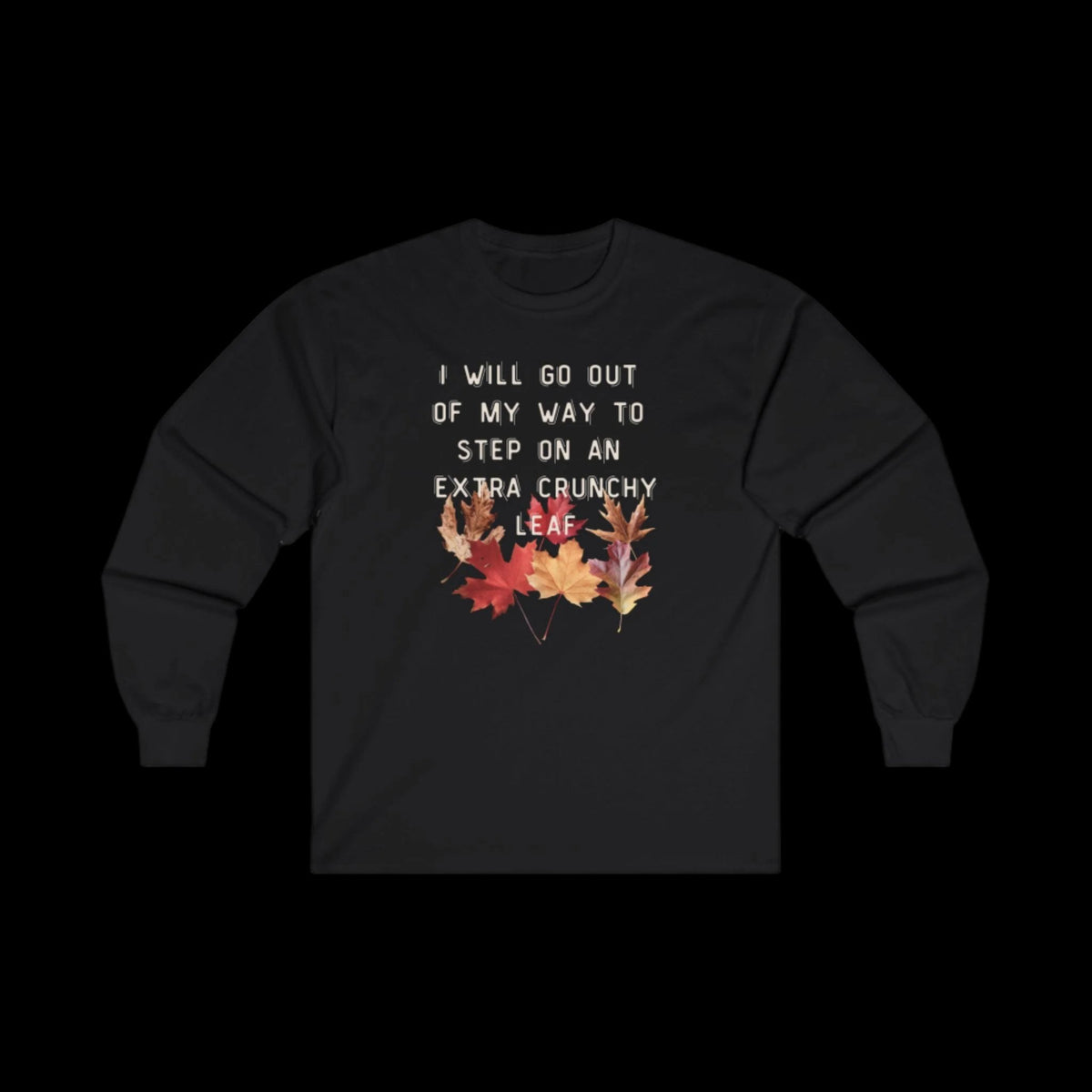 I Will Go Out of My Way to Step on an Extra Crunchy Leaf - Unisex Ultra Cotton Long Sleeve Tee - empowHERbyHeidi
