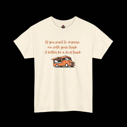 If You Want To Impress Me With Your Truck, It Better Be a Food Truck Unisex T-shirt - empowHERbyHeidi