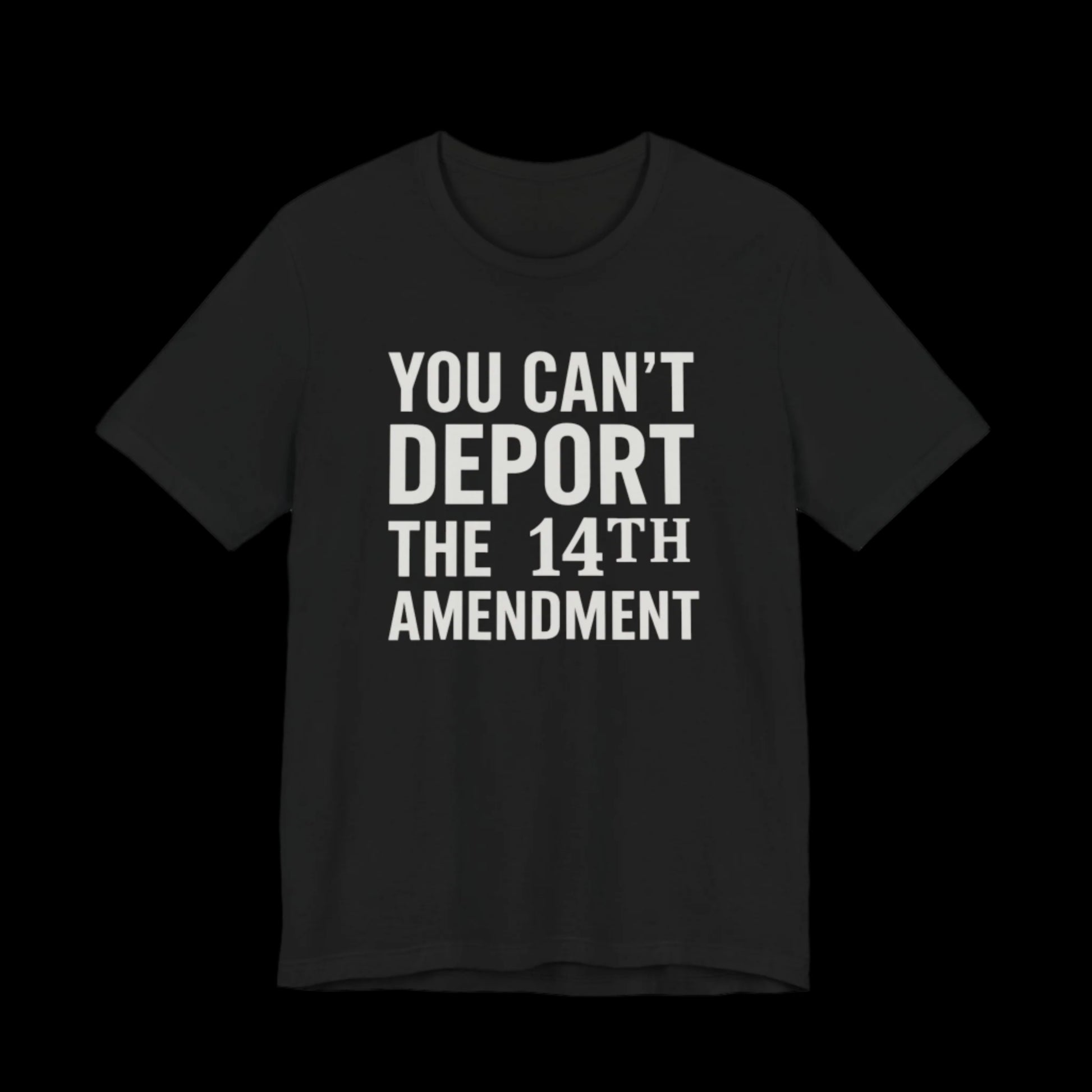 Black t-shirt with white text 'YOU CAN'T DEPORT THE 14TH AMENDMENT' on a plain background