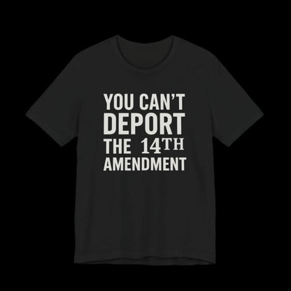 Black t-shirt with white text 'YOU CAN'T DEPORT THE 14TH AMENDMENT' on a plain background