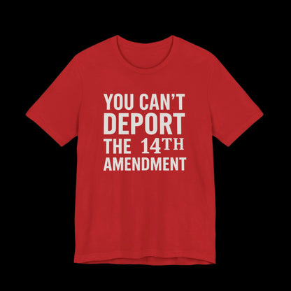 Red t-shirt with white text 'YOU CAN'T DEPORT THE 14TH AMENDMENT' on a plain background