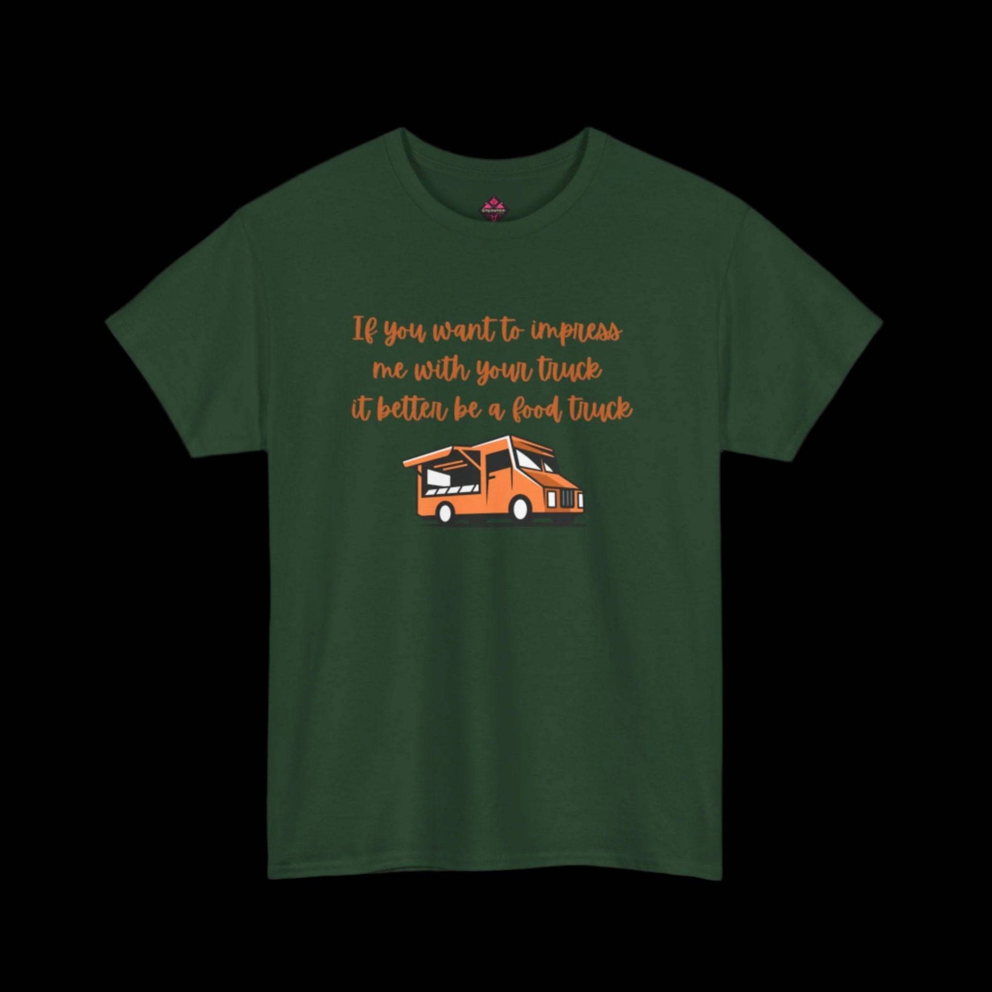 If You Want To Impress Me With Your Truck, It Better Be a Food Truck Unisex T-shirt - empowHERbyHeidi