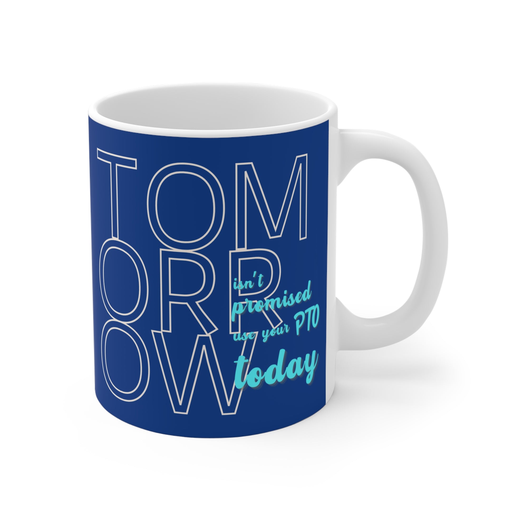 Tomorrow Isn't Promised, Use Your PTO Today Mug - empowHERbyHeidi